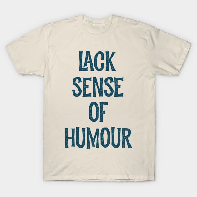 Lack sense of humour T-Shirt by Oricca